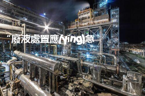 “廢液處置應(yīng)急預(yù)案，綠色守護(hù)，安全無憂新篇章”